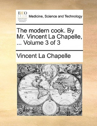 Kniha Modern Cook. by Mr. Vincent La Chapelle, ... Volume 3 of 3 Vincent La Chapelle