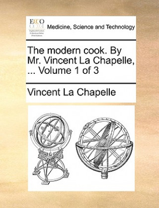 Kniha Modern Cook. by Mr. Vincent La Chapelle, ... Volume 1 of 3 Vincent La Chapelle