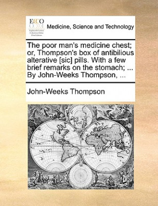 Könyv Poor Man's Medicine Chest; Or, Thompson's Box of Antibilious Alterative [Sic] Pills. with a Few Brief Remarks on the Stomach; ... by John-Weeks Thomps John-Weeks Thompson