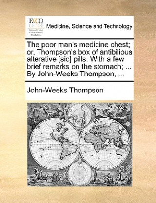 Knjiga Poor Man's Medicine Chest; Or, Thompson's Box of Antibilious Alterative [Sic] Pills. with a Few Brief Remarks on the Stomach; ... by John-Weeks Thomps John-Weeks Thompson