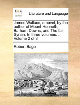 Könyv James Wallace, a Novel, by the Author of Mount-Henneth, Barham-Downs, and the Fair Syrian. in Three Volumes. ... Volume 2 of 3 Robert Bage
