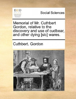 Książka Memorial of Mr. Cuthbert Gordon, Relative to the Discovery and Use of Cudbear, and Other Dying [Sic] Wares. Cuthbert. Gordon