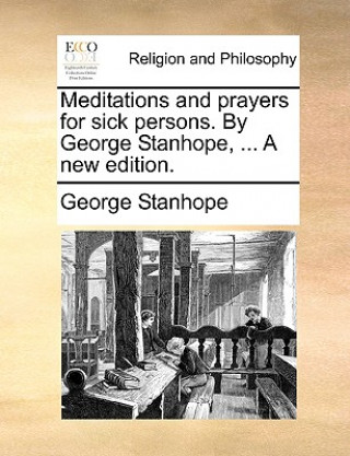 Libro Meditations and Prayers for Sick Persons. by George Stanhope, ... a New Edition. George Stanhope