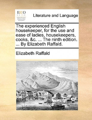 Carte Experienced English Housekeeper, for the Use and Ease of Ladies, Housekeepers, Cooks, &C. ... the Ninth Edition. ... by Elizabeth Raffald. Elizabeth Raffald