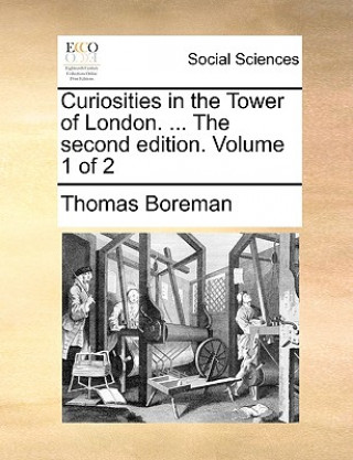 Książka Curiosities in the Tower of London. ... the Second Edition. Volume 1 of 2 Thomas Boreman