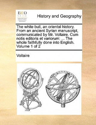 Buch White Bull, an Oriental History. from an Ancient Syrian Manuscript, Communicated by Mr. Voltaire. Cum Notis Editoris Et Variorum Voltaire