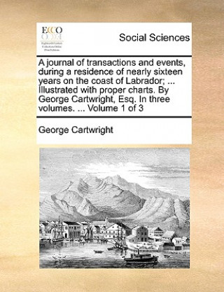 Livre Journal of Transactions and Events, During a Residence of Nearly Sixteen Years on the Coast of Labrador; ... Illustrated with Proper Charts. by George George Cartwright