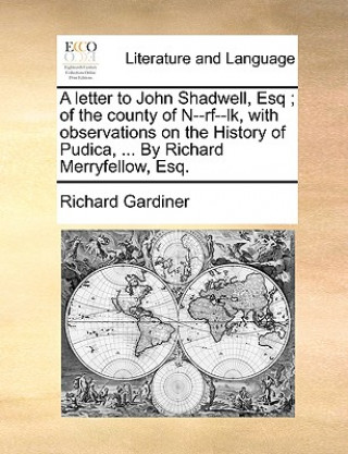 Carte Letter to John Shadwell, Esq; Of the County of N--RF--Lk, with Observations on the History of Pudica, ... by Richard Merryfellow, Esq. Richard Gardiner