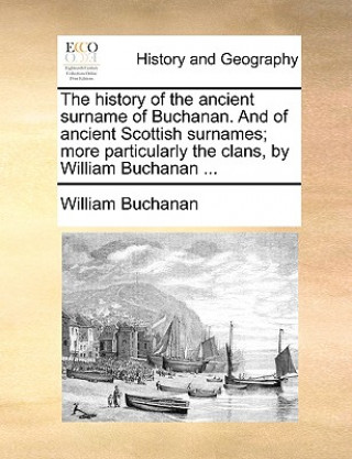 Książka History of the Ancient Surname of Buchanan. and of Ancient Scottish Surnames; More Particularly the Clans, by William Buchanan ... William Buchanan