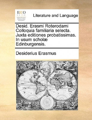 Book Desid. Erasmi Roterodami Colloquia Familiaria Selecta. Juxta Editiones Probatissimas. in Usum Scholae Edinburgensis. Desiderius Erasmus