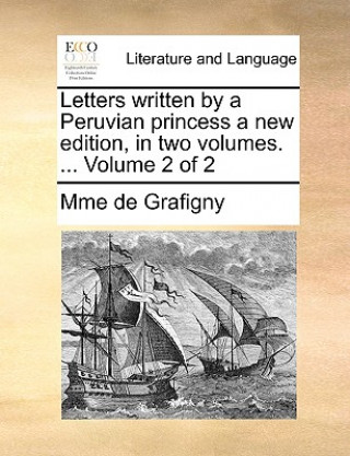 Book Letters Written by a Peruvian Princess a New Edition, in Two Volumes. ... Volume 2 of 2 Grafigny