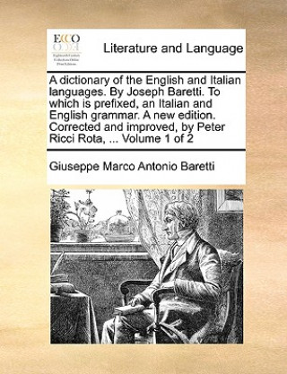 Könyv dictionary of the English and Italian languages. By Joseph Baretti. To which is prefixed, an Italian and English grammar. A new edition. Corrected and Giuseppe Marco Antonio Baretti