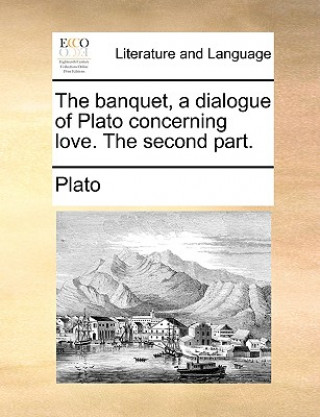 Livre Banquet, a Dialogue of Plato Concerning Love. the Second Part. Plato