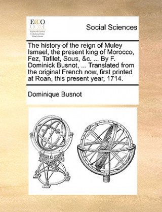 Carte History of the Reign of Muley Ismael, the Present King of Morocco, Fez, Tafilet, Sous, &C. ... by F. Dominick Busnot, ... Translated from the Original Dominique Busnot