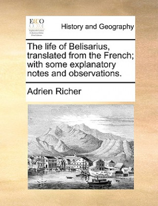 Knjiga Life of Belisarius, Translated from the French; With Some Explanatory Notes and Observations. Adrien Richer