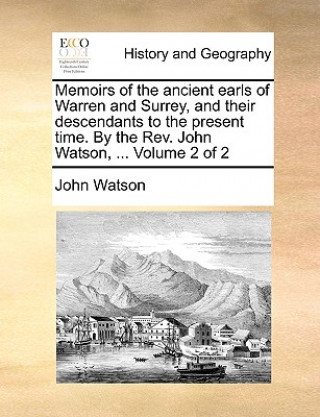 Книга Memoirs of the Ancient Earls of Warren and Surrey, and Their Descendants to the Present Time. by the REV. John Watson, ... Volume 2 of 2 John Watson