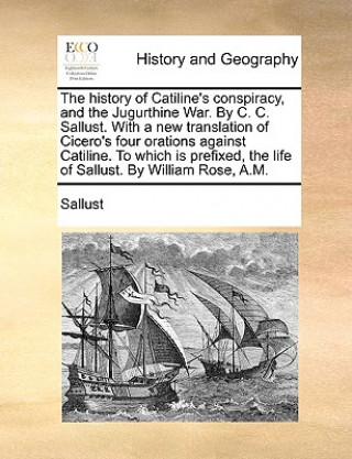 Книга History of Catiline's Conspiracy, and the Jugurthine War. by C. C. Sallust. with a New Translation of Cicero's Four Orations Against Catiline. to Whic Sallust