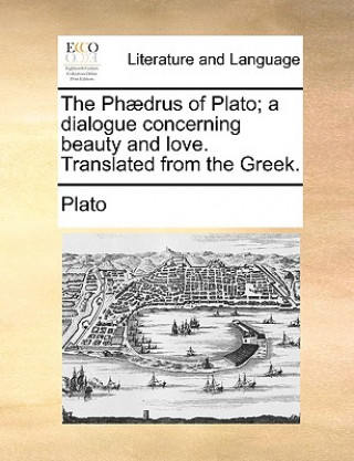 Knjiga Phaedrus of Plato; A Dialogue Concerning Beauty and Love. Translated from the Greek. Plato