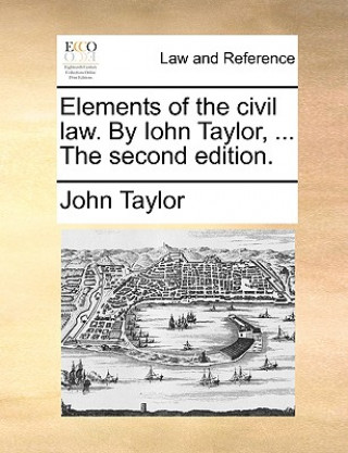 Książka Elements of the civil law. By Iohn Taylor, ... The second edition. John Taylor