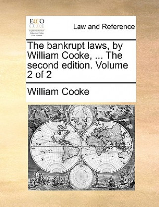 Könyv Bankrupt Laws, by William Cooke, ... the Second Edition. Volume 2 of 2 William Cooke