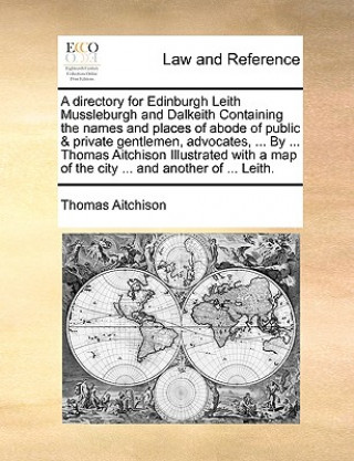 Książka Directory for Edinburgh Leith Mussleburgh and Dalkeith Containing the Names and Places of Abode of Public & Private Gentlemen, Advocates, ... by ... T Thomas Aitchison