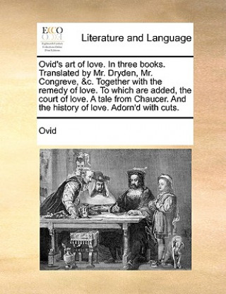 Книга Ovid's art of love. In three books. Translated by Mr. Dryden, Mr. Congreve, &c. Together with the remedy of love. To which are added, the court of lov Ovid