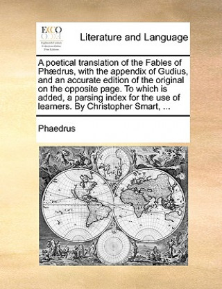 Kniha Poetical Translation of the Fables of PH]Drus, with the Appendix of Gudius, and an Accurate Edition of the Original on the Opposite Page. to Which Is Phaedrus