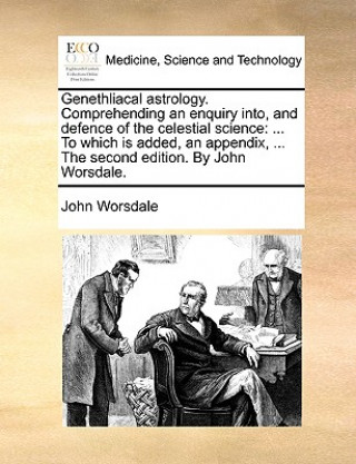 Livre Genethliacal Astrology. Comprehending an Enquiry Into, and Defence of the Celestial Science John Worsdale