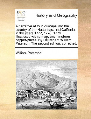 Книга Narrative of Four Journeys Into the Country of the Hottentots, and Caffraria, in the Years 1777, 1778, 1779. Illustrated with a Map, and Nineteen Copp William Paterson