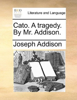 Buch Cato. a Tragedy. by Mr. Addison. Joseph Addison