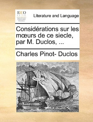 Kniha Consid rations sur les moeurs de ce siecle, par M. Duclos, ... Charles Pinot- Duclos