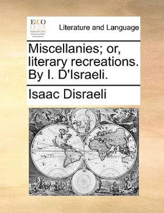 Kniha Miscellanies; or, literary recreations. By I. D'Israeli. Isaac Disraeli