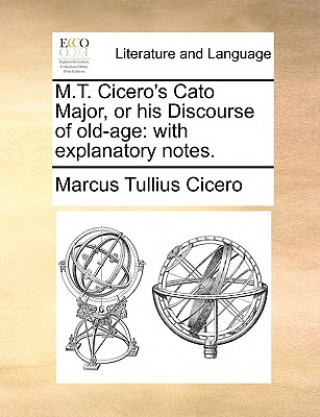 Kniha M.T. Cicero's Cato Major, or His Discourse of Old-Age Marcus Tullius Cicero