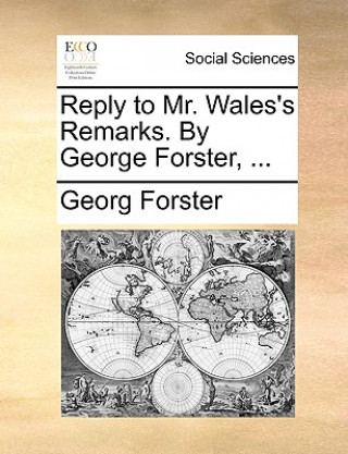 Книга Reply to Mr. Wales's Remarks. by George Forster, ... Georg Forster