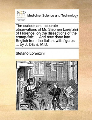 Book Curious and Accurate Observations of Mr. Stephen Lorenzini of Florence, on the Dissections of the Cramp-Fish Stefano Lorenzini