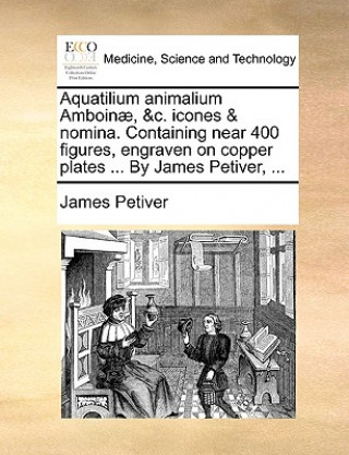 Книга Aquatilium Animalium Amboin , &c. Icones & Nomina. Containing Near 400 Figures, Engraven on Copper Plates ... by James Petiver, ... James Petiver