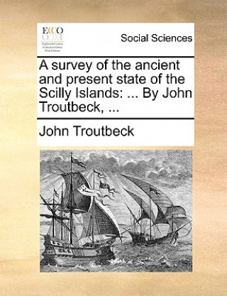Kniha Survey of the Ancient and Present State of the Scilly Islands John Troutbeck