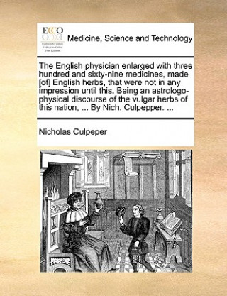 Książka English Physician Enlarged with Three Hundred and Sixty-Nine Medicines, Made [Of] English Herbs, That Were Not in Any Impression Until This. Being an Nicholas Culpeper