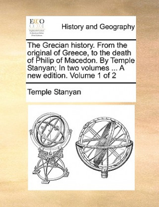 Kniha Grecian History. from the Original of Greece, to the Death of Philip of Macedon. by Temple Stanyan; In Two Volumes ... a New Edition. Volume 1 of 2 Temple Stanyan