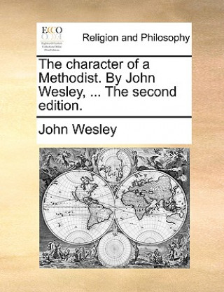 Carte Character of a Methodist. by John Wesley, ... the Second Edition. John Wesley
