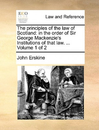 Carte The principles of the law of Scotland: in the order of Sir George Mackenzie's Institutions of that law. ...  Volume 1 of 2 John Erskine