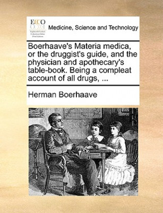 Book Boerhaave's Materia Medica, or the Druggist's Guide, and the Physician and Apothecary's Table-Book. Being a Compleat Account of All Drugs, ... Herman Boerhaave