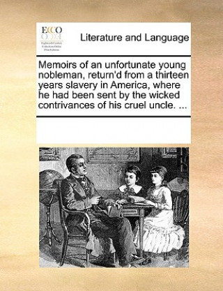 Carte Memoirs of an Unfortunate Young Nobleman, Return'd from a Thirteen Years Slavery in America, Where He Had Been Sent by the Wicked Contrivances of His Multiple Contributors