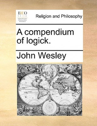 Carte Compendium of Logick. John Wesley