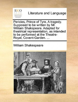 Kniha Pericles, Prince of Tyre. a Tragedy. Supposed to Be Written by Mr. William Shakspeare. Adapted for Theatrical Representation, as Intended to Be Perfor Shakespeare