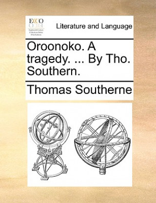 Kniha Oroonoko. a Tragedy. ... by Tho. Southern. Thomas Southerne