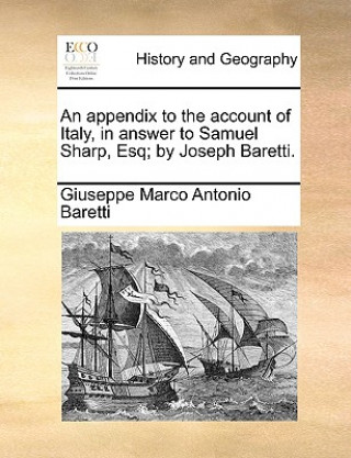 Livre Appendix to the Account of Italy, in Answer to Samuel Sharp, Esq; By Joseph Baretti. Giuseppe Marco Antonio Baretti