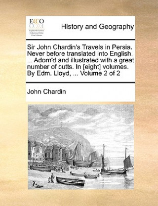 Livre Sir John Chardin's Travels in Persia. Never Before Translated Into English. ... Adorn'd and Illustrated with a Great Number of Cutts. in [Eight] Volum John Chardin