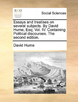 Livre Essays and Treatises on Several Subjects. by David Hume, Esq; Vol. IV. Containing Political Discourses. the Second Edition. David Hume