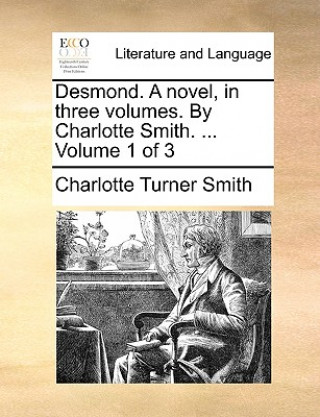 Книга Desmond. a Novel, in Three Volumes. by Charlotte Smith. ... Volume 1 of 3 Charlotte Turner Smith